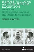 Heroes, villains and the Muslim exception : Muslim and Arab men in Australian crime drama / Mehal Krayem.