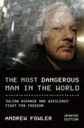 The most dangerous man in the world : Julian Assange and WikiLeaks' fight for freedom / Andrew Fowler.