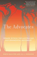 The advocates : women within the Australian environmental movement / Robyn Gulliver and Jill L. Ferguson.