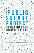 The public square project : reimagining our digital future / edited by Peter Lewis and Jordan Guiao.