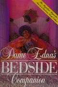 Dame Edna's bedside companion / crafted by Dame Edna Everage ; with forewords by Beverley Nichols, Margaret Drabble and Beryl Bainbridge.