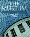 The Museum : behind the scenes at the British Museum / Rupert Smith ; [foreword by Neil Macgregor].