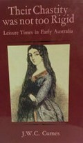 Their chastity was not too rigid : leisure times in early Australia / J.W.C. Cumes.