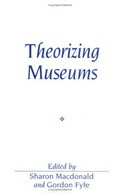 Theorizing museums : representing identity and diversity in a changing world / edited by Sharon Macdonald and Gordon Fyfe.