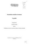 Australian studies overseas : a guide / compiled by Amanda Lohrey for the Committee to Review Australian Studies in Tertiary Education.