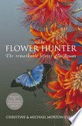 The flower hunter : the remarkable life of Ellis Rowan / Christine & Michael Morton-Evans.