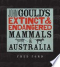John Gould's extinct & endangered mammals of Australia / Fred Ford.