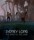 Sydney Long : the spirit of the land / Anne Gray.