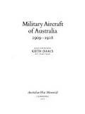 Military aircraft of Australia, 1909-1918 / [by] Keith Isaacs.