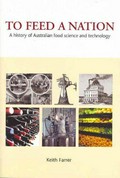 To feed a nation : a history of Australian food science and technology / Keith Farrer.