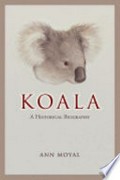 Koala : a historical biography / author, Ann Moyal ; associate: Michael Organ.