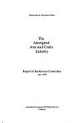 The Aboriginal arts and crafts industry : report of the Review Committee, July 1989.