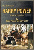 The bushranger Harry Power : tutor of Ned Kelly / by Kevin Passey and Gary Dean.