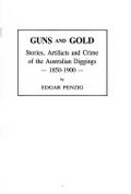 Guns and gold : stories, artifacts and crime of the Australian diggings 1850-1900 / by Edgar Penzig.