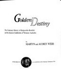 Golden destiny : the centenary history of Kalgoorlie-Boulder and the Eastern Goldfields of Western Australia / by Martyn and Audrey Webb.