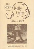 The story of the Kelly Gang film 1906-1907 / by Jack Cranston.