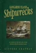 Kangaroo Island shipwrecks : an account of the ships and cutters wrecked around Kangaroo Island / Gifford Chapman.