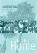 Our island home : the story of the circumstances which led to the Cocos Malays relocating to Western Australia -- some via Christmas Island / Valerie Hobson.