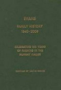 Evans family history, 1840-2009 : celebrating 100 years of farming in the Murray Mallee / [compiled by Leanne Parker].
