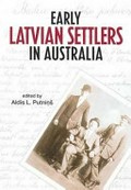 Early Latvian settlers in Australia / edited by Aldis L. Putnins.