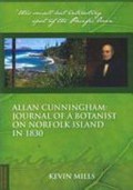Allan Cunningham : journal of a botanist on Norfolk Island in 1830 : a transcription of the botanist's journal while on the island accompanied by contemporary notes by the author / Kevin Mills.