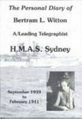 The personal diary of Bertram L. Witton : A/leading telegraphist, H.M.A.S Sydney : September 1939 to February 1941 / [edited by Darryle Rush ; typesetting by John Finkle ; foreword by Commodore Bob Trotter OAM RAN (Ret'd)].