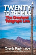 Twenty to the mile : the Overland Telegraph Line / Derek Pugh OAM ; with a foreword by Hieu Van Le.