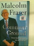 Common ground : issues that should bind and not divide us / Malcolm Fraser.