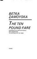 The ten pound fare : experiences of British people who emigrated to Australia in the 1950s / Betka Zamoyska.
