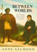 Between worlds : early exchanges between Maori and Europeans, 1773-1815 / Anne Salmond.