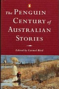 The Penguin century of Australian stories / edited by Carmel Bird ; with an introduction by Kerryn Goldsworthy.