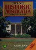 Explore historic Australia : 1200 places, 80 maps / Margaret Barca.