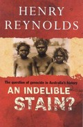 An indelible stain? : the question of genocide in Australia's history / Henry Reynolds.