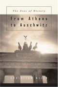 From Athens to Auschwitz : the uses of history / Christian Meier ; translated by Deborah Lucas Schneider.