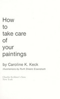 How to take care of your paintings / by Caroline K. Keck ; ill. by Ruth Sheetz Eisendrath.