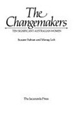 The changemakers : ten significant Australian women / Suzane Fabian and Morag Loh.