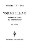 Forrest 1847-1918. Volume one, 1847-91 Apprenticeship to Premiership / F. K. Crowley.