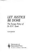 Let justice be done : the foreign policy of Dr. H.V. Evatt / Alan Renouf.