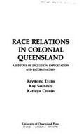 Race relations in colonial Queensland : a history of exclusion, exploitation and extermination / Raymond Evans, Kay Saunders, Kathryn Cronin.