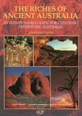 The riches of ancient Australia : an indispensable guide for exploring prehistoric Australia / Josephine Flood.