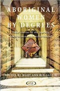 Aboriginal women by degrees : their stories of the journey towards academic achievement / edited by Mary Ann Bin-Sallik.
