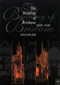 The building of Brisbane : 1828-1940 / William Job ; illustrated by the author.