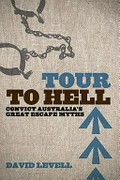 Tour to hell : convict Australia's great escape myths / David Levell.