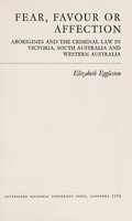 Fear, favour or affection : Aborigines and the criminal law in Victoria, South Australia and Western Australia / Elizabeth Eggleston.