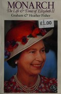 Monarch : the life & times of Elizabeth II / Graham & Heather Fisher.