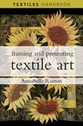 Framing and presenting textile art / by Annabelle Ruston.
