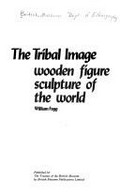 The tribal image : wooden figure sculpture of the world / William Fagg.