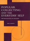Popular collecting and the everyday self : the reinvention of museums? / Paul Martin.