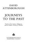 Journeys to the past : travels in New Guinea, Madagascar, and the northern territory of Australia / David Attenborough.