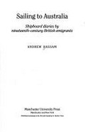 Sailing to Australia : shipboard diaries by nineteenth-century British emigrants / Andrew Hassam.